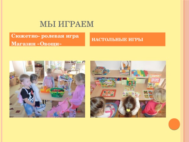    мы играем Сюжетно- ролевая игра НАСТОЛЬНЫЕ ИГРЫ Магазин «Овощи» 