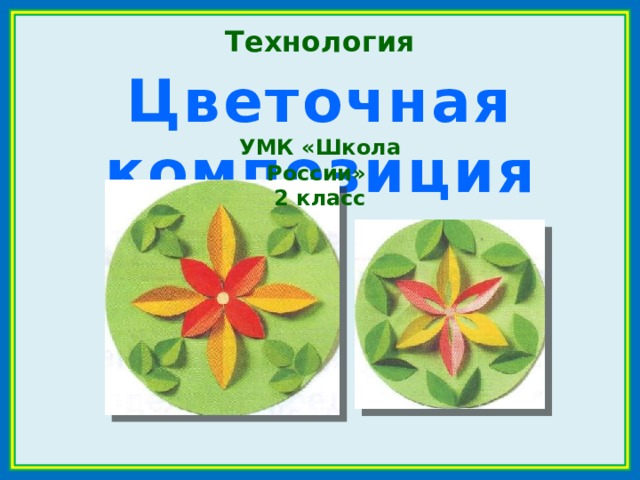 Презентация по технологии 2 класс школа россии цветочная композиция