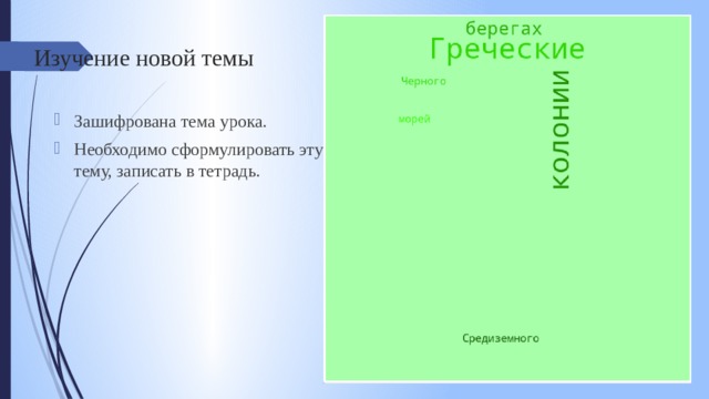 Изучение новой темы   Зашифрована тема урока. Необходимо сформулировать эту тему, записать в тетрадь. 