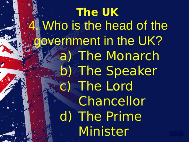 The UK 4. Who is the head of the government in the UK?