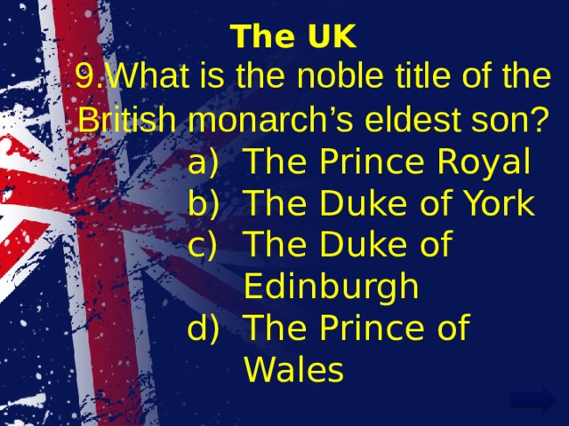 The UK 9.What is the noble title of the British monarch’s eldest son?