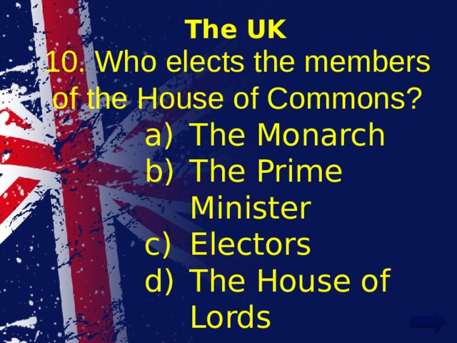 The UK 10. Who elects the members of the House of Commons?
