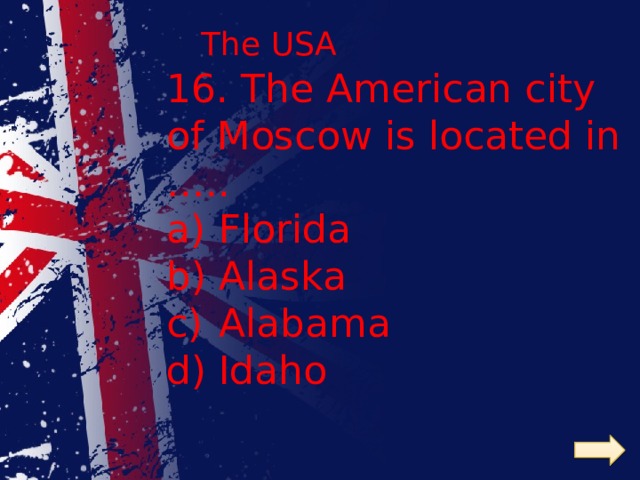 The USA 16. The American city of Moscow is located in …..