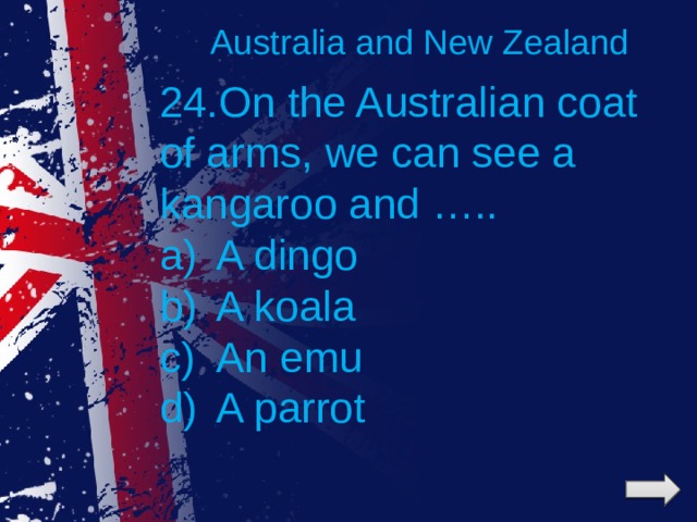 Australia and New Zealand 24.On the Australian coat of arms, we can see a kangaroo and …..