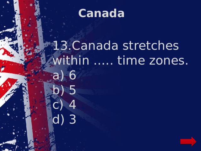 Canada 13.Canada stretches within ….. time zones.