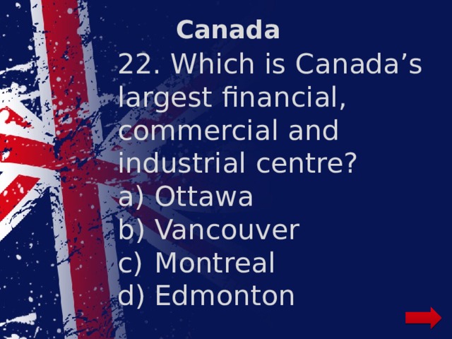Canada 22. Which is Canada’s largest financial, commercial and industrial centre?