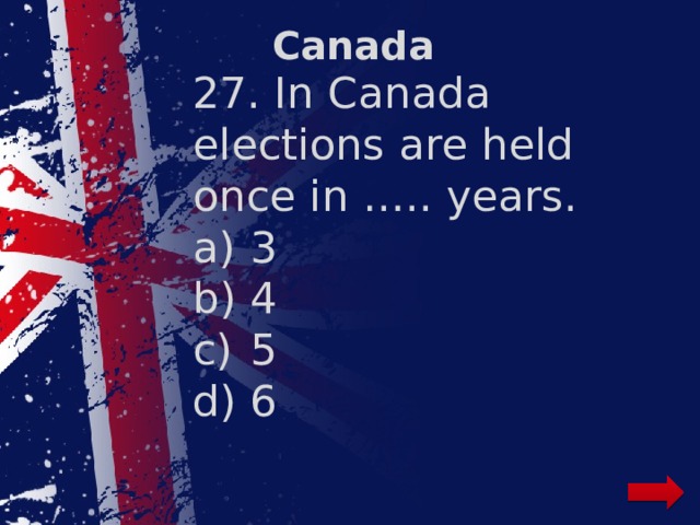 Canada 27. In Canada elections are held once in ….. years.