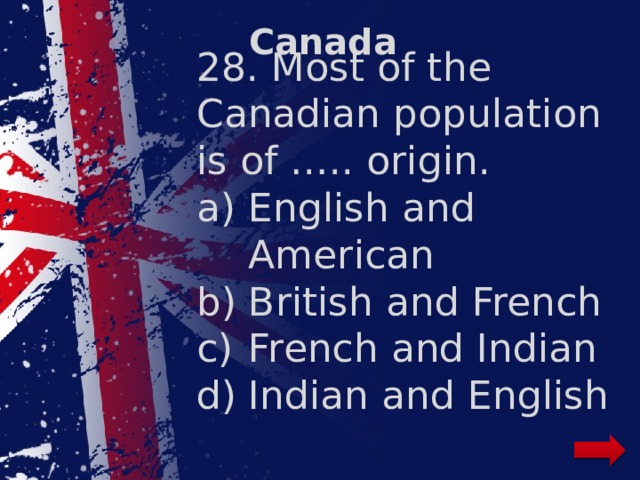 Canada 28. Most of the Canadian population is of ….. origin.