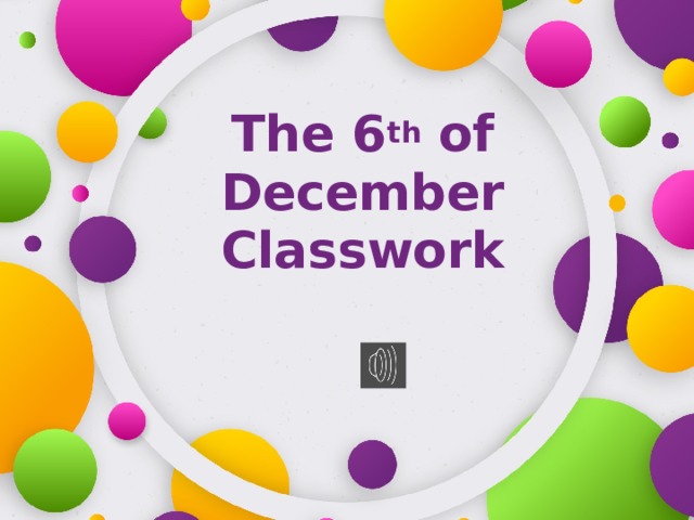The 6 th of December  Classwork 