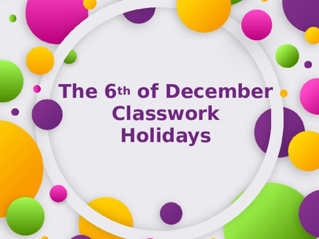 The 6 th of December  Classwork  Holidays 