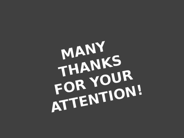 MANY THANKS FOR YOUR ATTENTION! 
