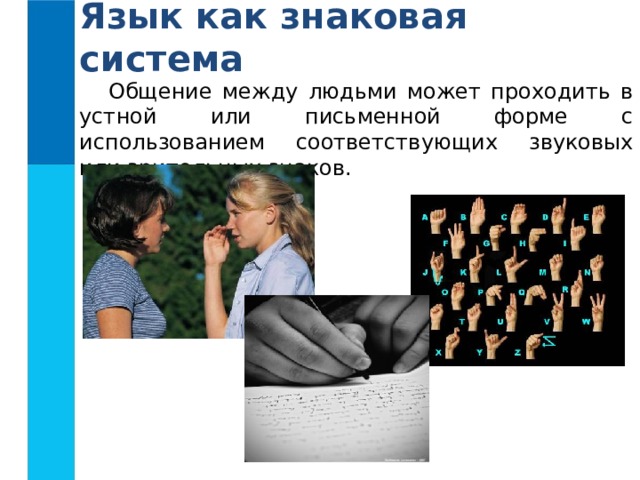 Язык как знаковая система  Общение между людьми может проходить в устной или письменной форме с использованием соответствующих звуковых или зрительных знаков.