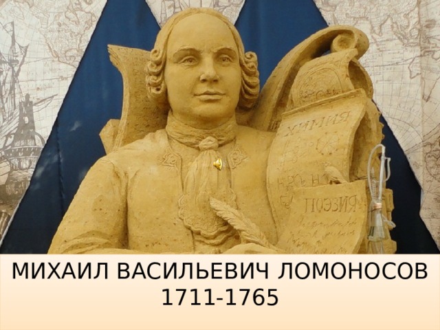 Михаил Васильевич Ломоносов  1711-1765 