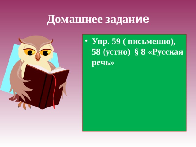 Домашнее задан ие Упр. 59 ( письменно), 58 (устно) § 8 «Русская речь»