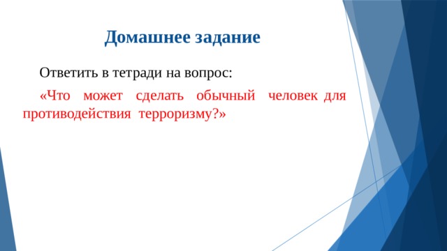 Домашнее задание Ответить в тетради на вопрос: «Что может сделать обычный человек для противодействия терроризму?» 