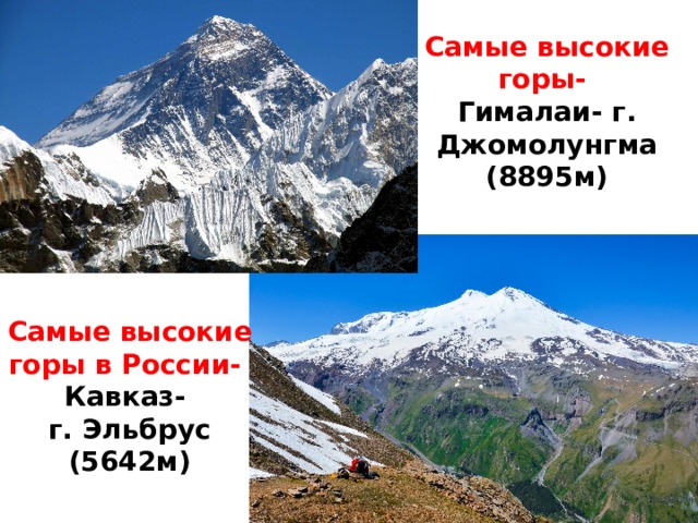 Самые высокие горы- Гималаи- г. Джомолунгма (8895м) Самые высокие горы в России- Кавказ-  г. Эльбрус (5642м) 