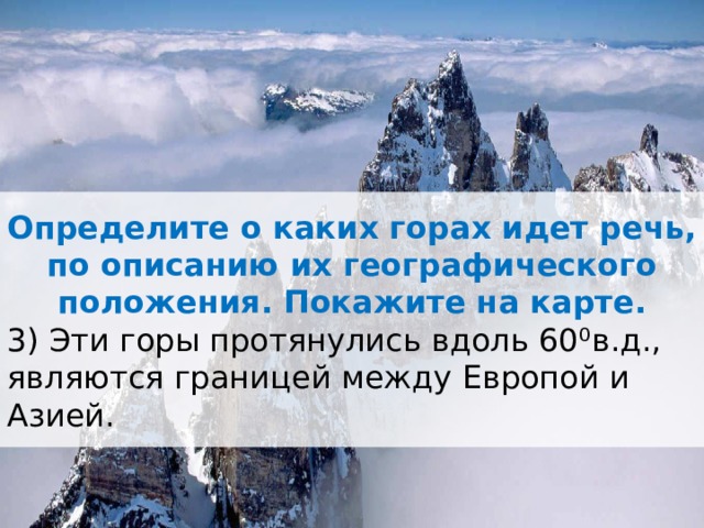 Измерить горе. О каких горах идет речь. Выступление в горах. Горы протянувшиеся вдоль границ. Горы расположены на границе Европы и Азии они протянулись вдоль 60 в.д.