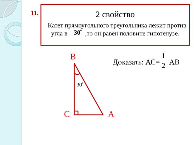 11. 2 свойство   Катет прямоугольного треугольника лежит против угла в ,то он равен половине гипотенузе. В Доказать: АС= АВ С А 