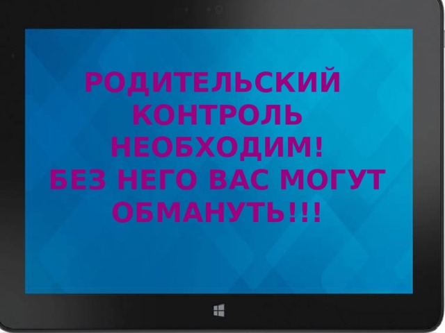 РОДИТЕЛЬСКИЙ КОНТРОЛЬ НЕОБХОДИМ! БЕЗ НЕГО ВАС МОГУТ ОБМАНУТЬ!!! 