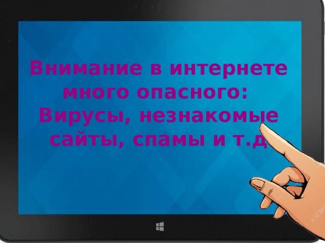 Внимание в интернете много опасного: Вирусы, незнакомые сайты, спамы и т.д  
