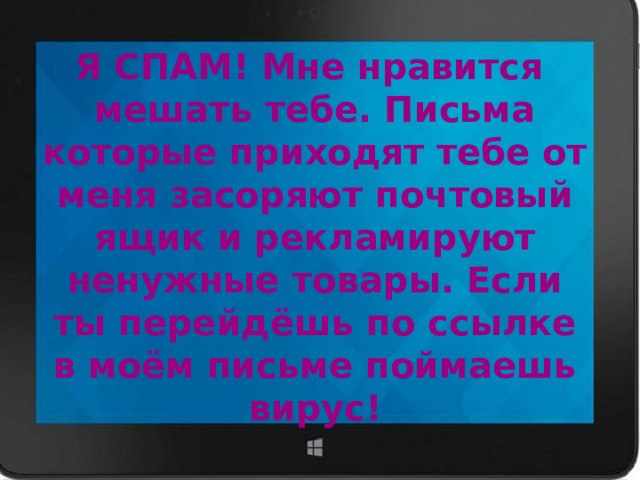Я СПАМ! Мне нравится мешать тебе. Письма которые приходят тебе от меня засоряют почтовый ящик и рекламируют ненужные товары. Если ты перейдёшь по ссылке в моём письме поймаешь вирус! 