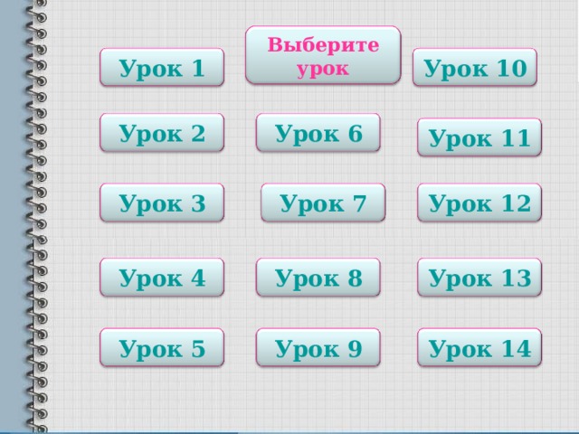 Выберите урок Урок 10 Урок 1 Урок 2 Урок 6 Урок 11 Урок 3 Урок 7 Урок 12 Урок 8 Урок 4 Урок 13 Урок 14 Урок 9 Урок 5 