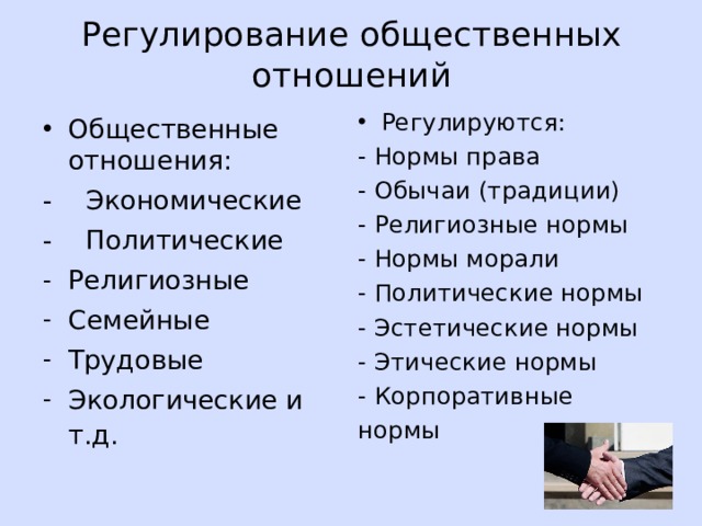 Регулирование общественных отношений Регулируются: - Нормы права - Обычаи (традиции) - Религиозные нормы - Нормы морали - Политические нормы - Эстетические нормы - Этические нормы - Корпоративные нормы Общественные отношения: - Экономические - Политические Религиозные Семейные Трудовые Экологические и т.д. 