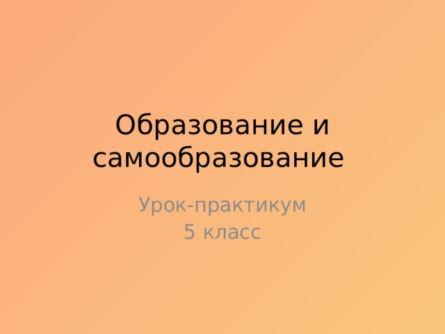 Образование и самообразование обществознание 8 класс. Практикум по теме образование и самообразование 5 класс.