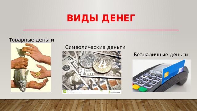 ВИДы ДЕНЕГ Товарные деньги Символические деньги Безналичные деньги 