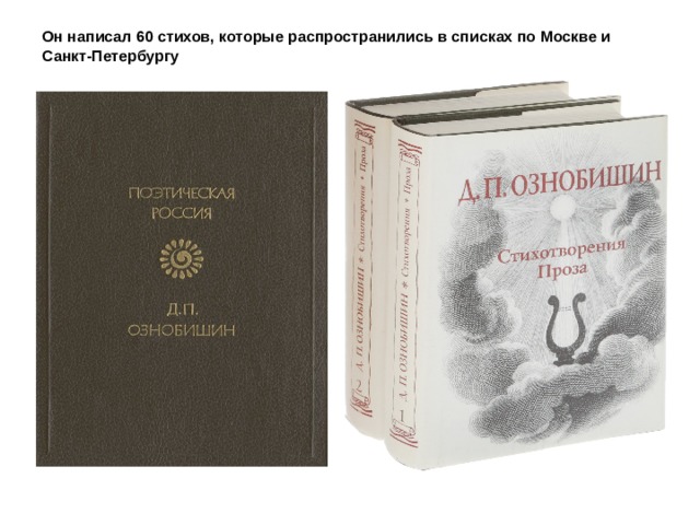 Он написал 60 стихов, которые распространились в списках по Москве и Санкт-Петербургу 