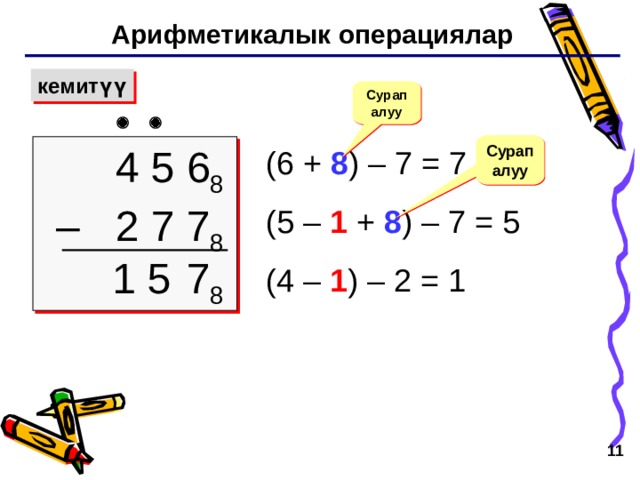 Арифметикалык операциялар кемитүү Сурап алуу   Сурап алуу 4 5 6 8 –  2  7  7 8 ( 6 + 8 ) – 7 = 7  (5  – 1 +  8 )  –  7  =  5 (4 – 1 ) – 2 = 1 7 8 1 5   