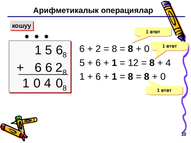 Арифметикалык операциялар кошуу 1 өтөт    1 5 6 8 + 6 6 2 8 6 + 2 = 8 = 8 + 0 5  + 6 +  1  =  1 2 =  8 + 4 1 + 6 + 1 = 8 = 8 + 0 1 өтөт 1 0 8 0 4 1 өтөт   