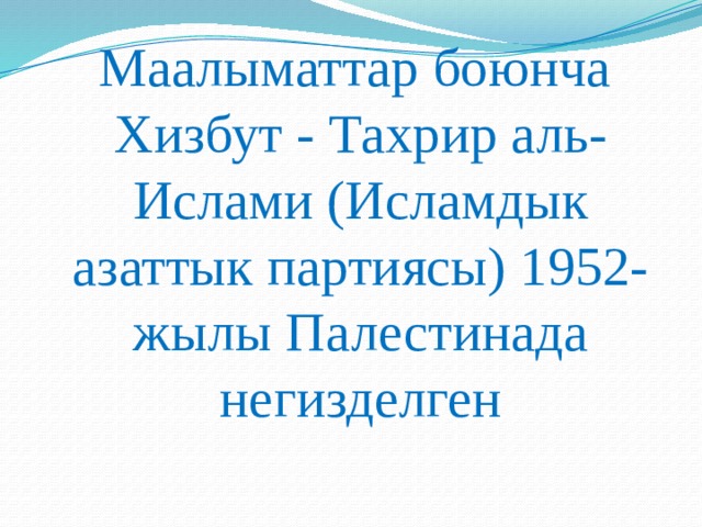  Маалыматтар боюнча Хизбут - Тахрир аль-Ислами (Исламдык азаттык партиясы) 1952-жылы Палестинада негизделген 