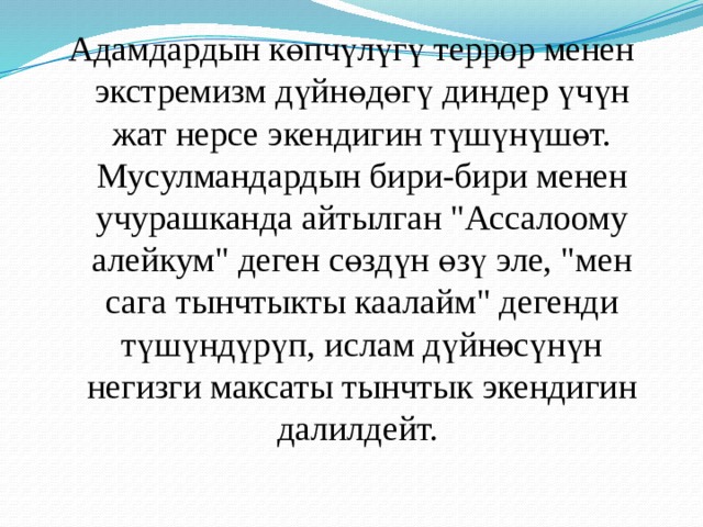 Адамдардын көпчүлүгү террор менен экстремизм дүйнөдөгү диндер үчүн жат нерсе экендигин түшүнүшөт. Мусулмандардын бири-бири менен учурашканда айтылган 