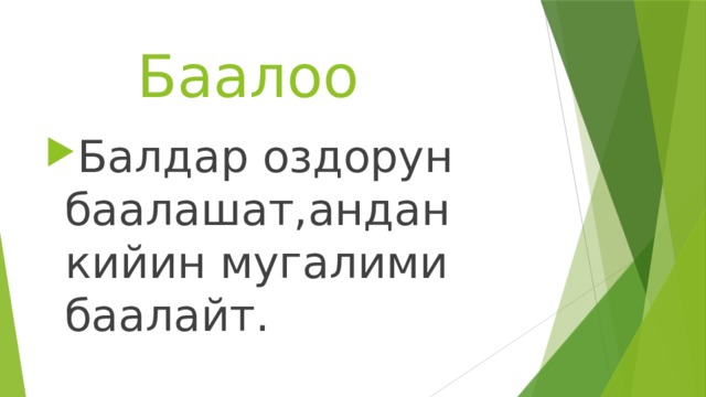 Баалоо Балдар оздорун баалашат,андан кийин мугалими баалайт. 