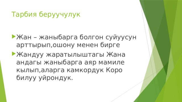 Тарбия беруучулук Жан – жаныбарга болгон суйуусун арттырып,ошону менен бирге Жандуу жаратылыштагы Жана андагы жаныбарга аяр мамиле кылып,аларга камкордук Коро билуу уйрондук. 