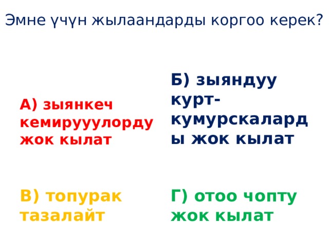 Эмне үчүн жылаандарды коргоо керек?     А) зыянкеч кемирууулорду жок кылат Б) зыяндуу курт-кумурскаларды жок кылат   В) топурак тазалайт Г) отоо чопту жок кылат 