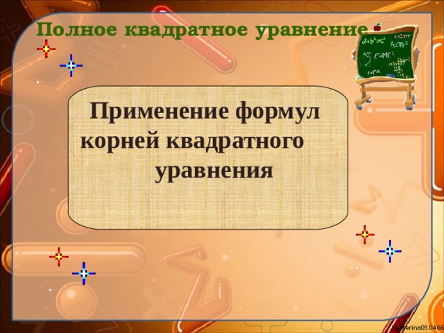  Полное квадратное уравнение Применение формул  корней квадратного  уравнения 