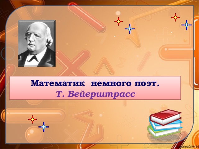 Математик немного поэт. Т. Вейерштрасс 