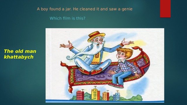 A boy found a jar. He cleaned it and saw a genie     Which film is this?   The old man khattabych 