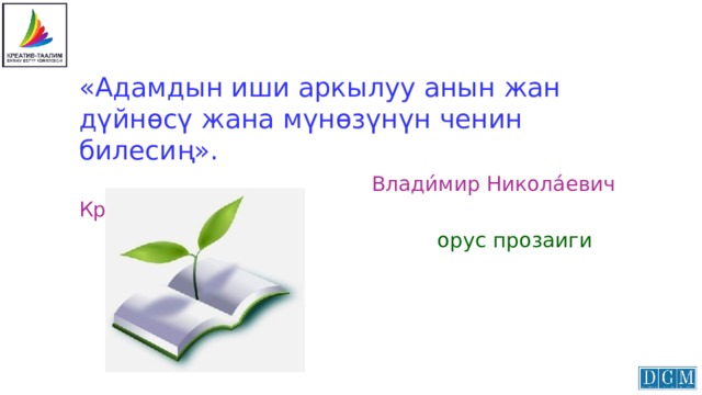 « Адамдын иши аркылуу анын жан дүйнөсү жана мүнөзүнүн ченин билесиң».   Влади́мир Никола́евич Крупин  орус прозаиги 