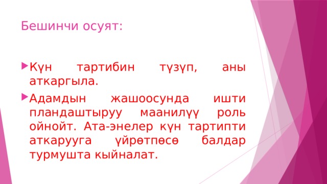Бешинчи осуят: Күн тартибин түзүп, аны аткаргыла. Адамдын жашоосунда ишти пландаштыруу маанилүү роль ойнойт. Ата-энелер күн тартипти аткарууга үйрөтпөсө балдар турмушта кыйналат. 