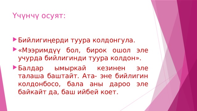 Үчүнчү осуят: Бийлигиңерди туура колдонгула. «Мээримдүү бол, бирок ошол эле учурда бийлигинди туура колдон». Балдар ымыркай кезинен эле талаша баштайт. Ата- эне бийлигин колдонбосо, бала аны дароо эле байкайт да, баш ийбей коет. 