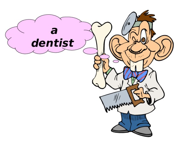  a dentist 