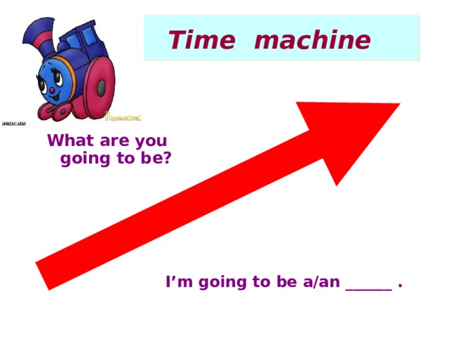  Time machine What are you going to be? I’m going to be a/an ______ .  