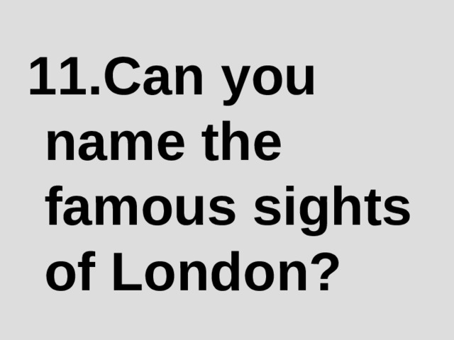 1 1 .Can you name the famous sights of London? 