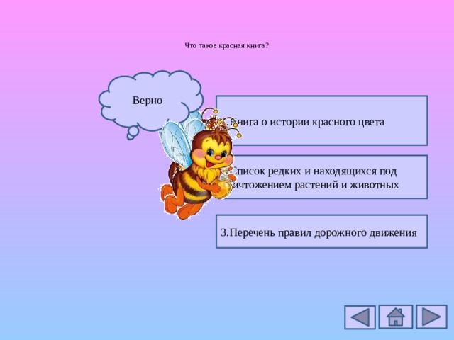 Что такое красная книга?    Не верно Не верно Верно 1.Книга о истории красного цвета 2.Список редких и находящихся под уничтожением растений и животных 3.Перечень правил дорожного движения 