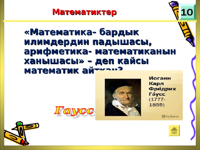 Математиктер «Математика- бардык илимдердин падышасы, арифметика- математиканын ханышасы» – деп кайсы математик айткан? 