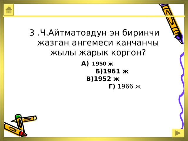  3 .Ч.Айтматовдун эн биринчи жазган ангемеси канчанчы жылы жарык коргон?  А)  1950 ж  Б)1961 ж  В)1952 ж  Г) 1966 ж 
