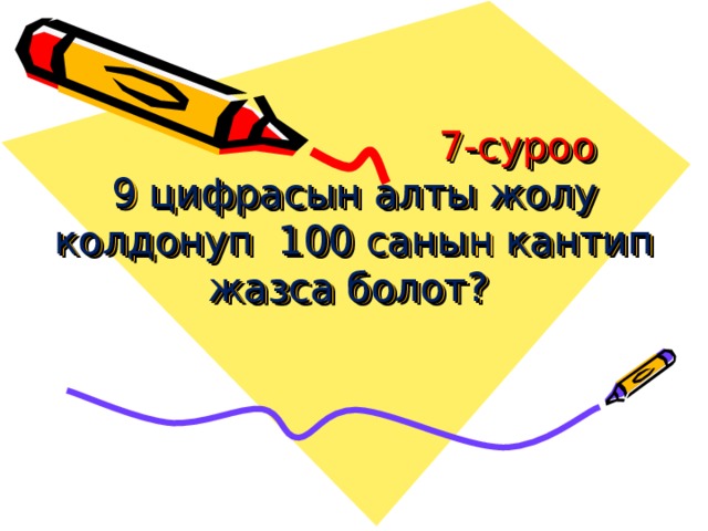  7-суроо  9 цифрасын алты жолу колдонуп 100 санын кантип жазса болот?   
